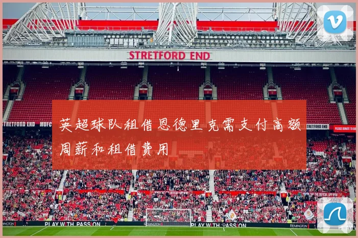 英超球队租借恩德里克需支付高额周薪和租借费用