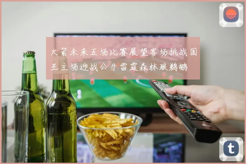 火箭未来五场比赛展望客场挑战国王主场迎战公牛雷霆森林狼鹈鹕