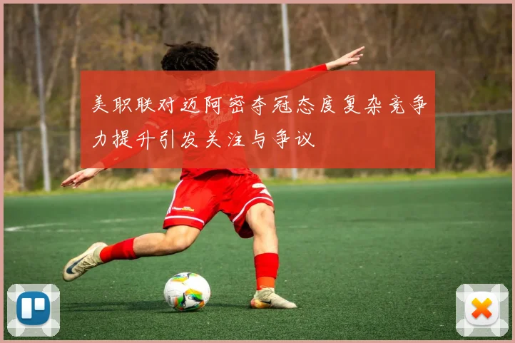 美职联对迈阿密夺冠态度复杂竞争力提升引发关注与争议