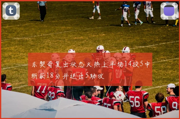 东契奇复出状态火热上半场14投5中斩获18分并送出5助攻