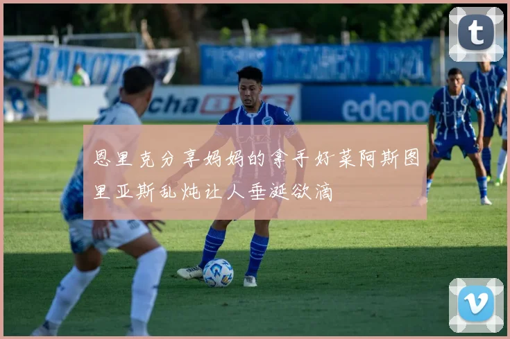 恩里克分享妈妈的拿手好菜阿斯图里亚斯乱炖让人垂涎欲滴